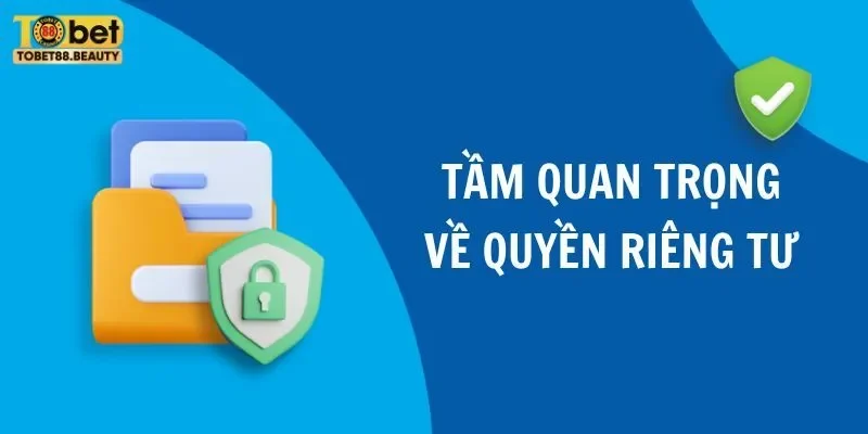 Tầm quan trọng của quyên riêng tư tại nền tảng TOBET88