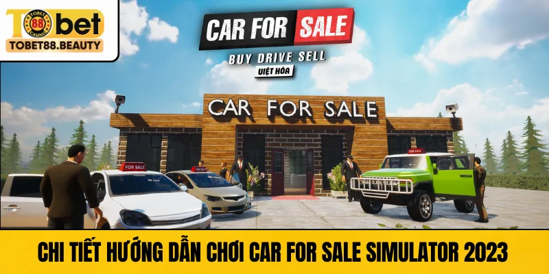 Tham khảo chi tiết hướng dẫn chơi Car For Sale Simulator 2023