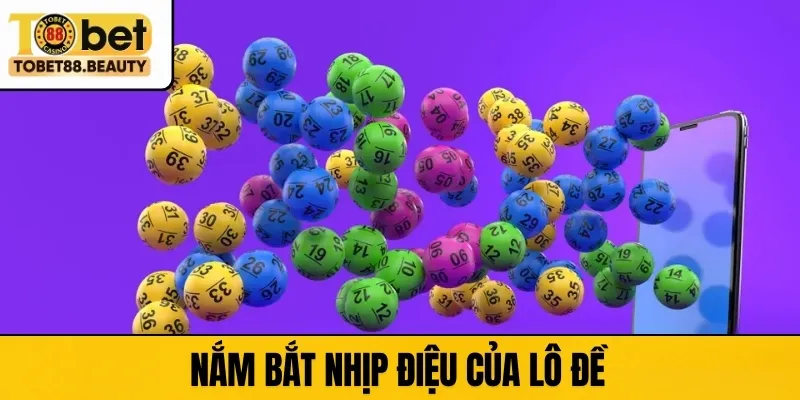 Nắm bắt nhịp điệu của lô đề 