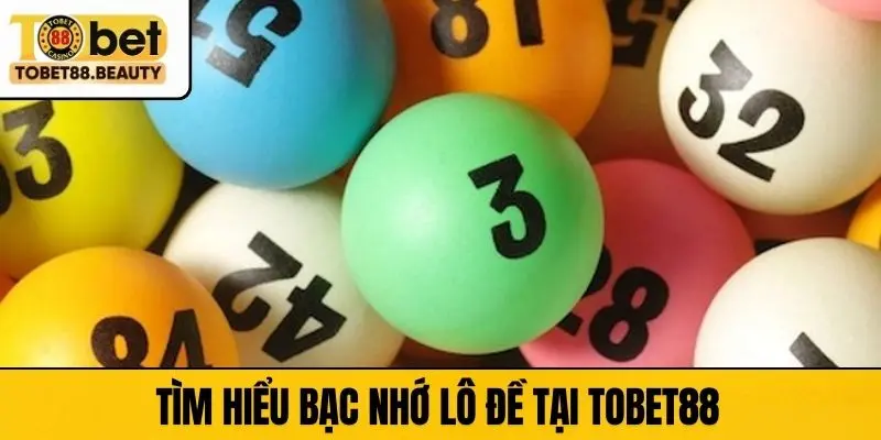 Tìm hiểu bạc nhớ lô đề tại TOBET88