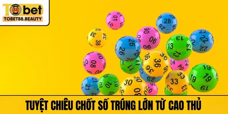 Tuyệt chiêu chốt số trúng lớn từ cao thủ 