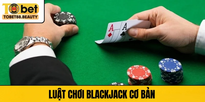 Luật chơi Blackjack cơ bản